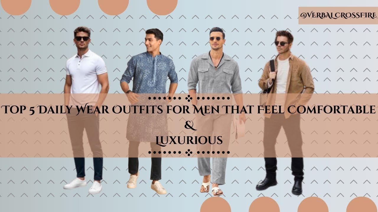 Top 5 Daily Wear Outfits for Men That Feel Comfortable & Luxurious