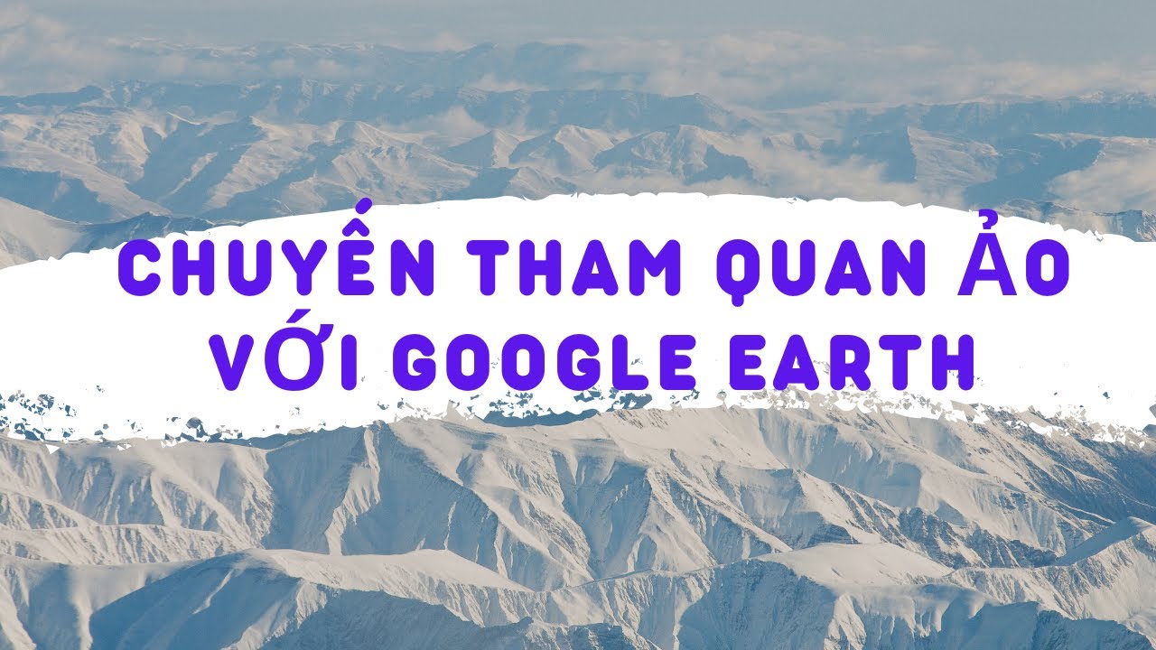 HƯỚNG DẪN TẠO CHUYẾN THAM QUAN ẢO VỚI GOOGLE EARTH