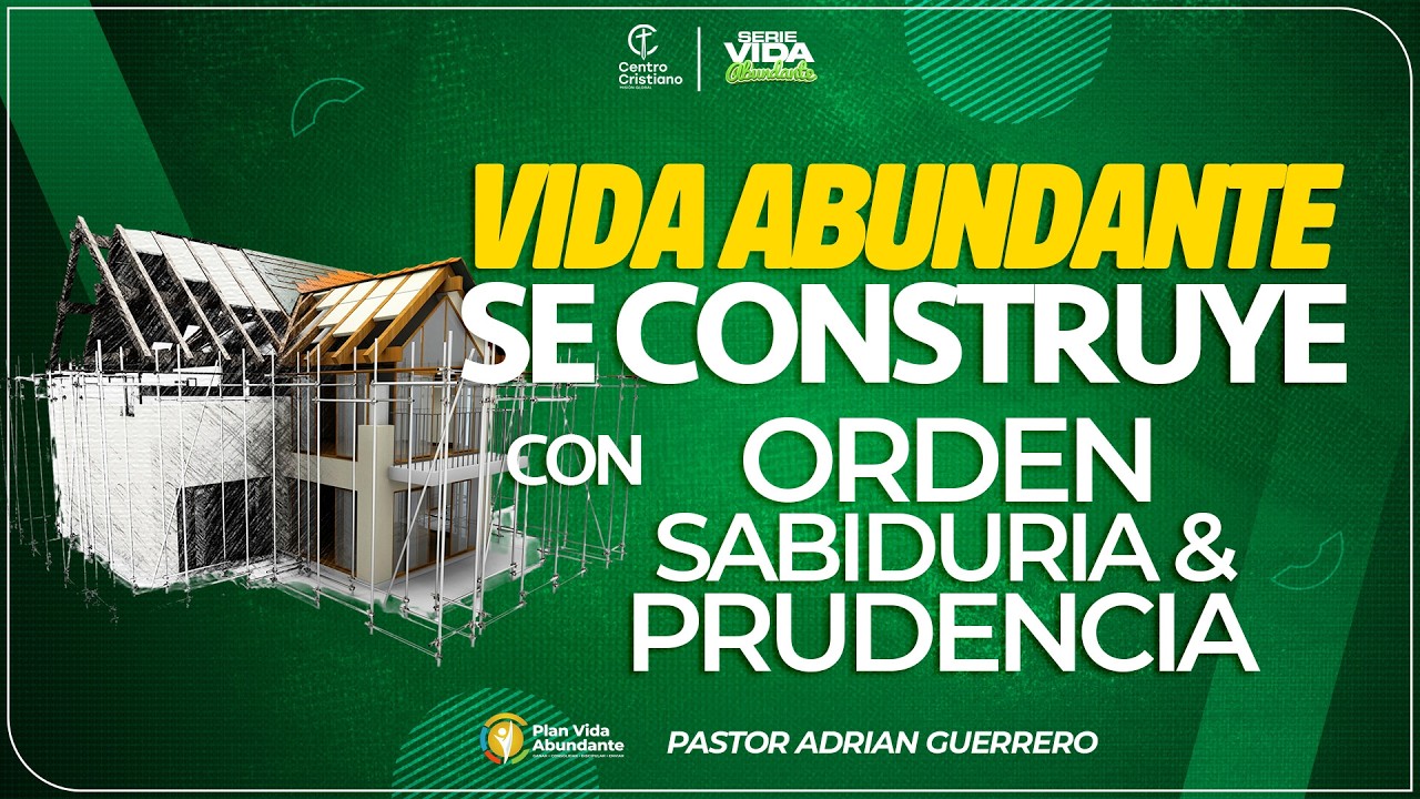 VIDA ABUNDANTE SE CONSTRUYE CON ORDE, SABIDURIA Y PRUDENCIA (Pastor Adrian Guerrero)
