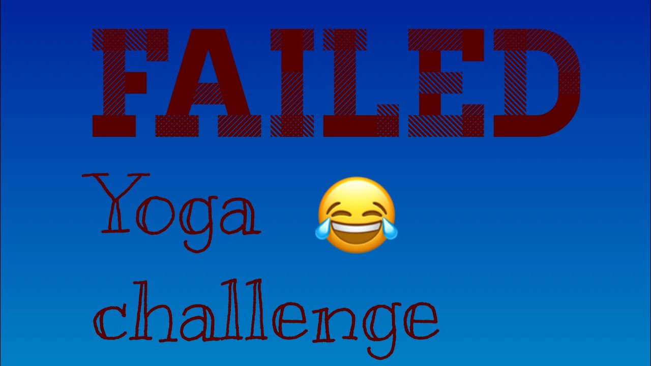 FAILED YOGA CHALLENGE