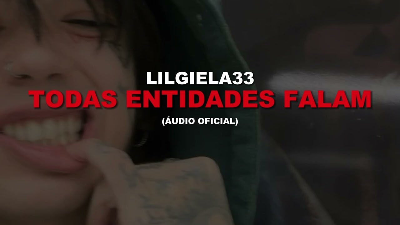 lilgiela33 - Todas Entidades Falam (&Aacute;udio Oficial)