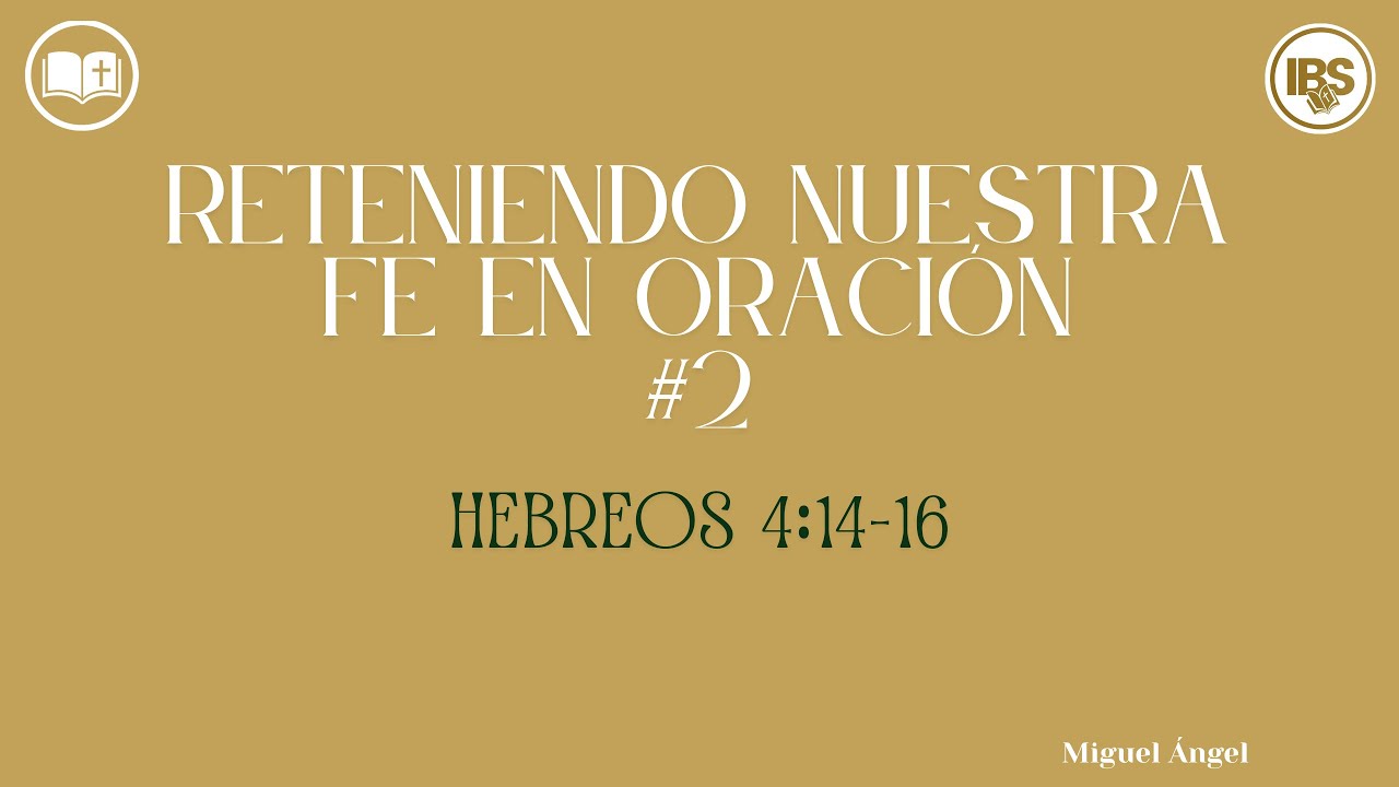 Reteniendo nuestra Fe en Oración. #2 Hebreos 4:14-16