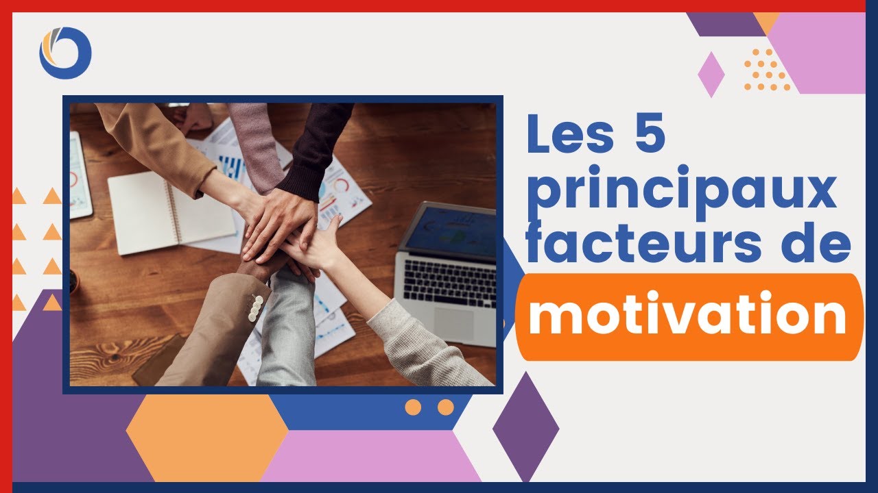 LES 5 PRINCIPAUX FACTEURS DE MOTIVATION