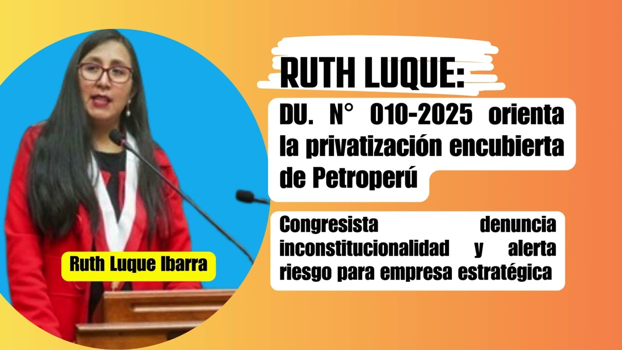 Ruth Luque: “El Decreto 010 2025 orienta la privatización encubierta de Petroperú”.