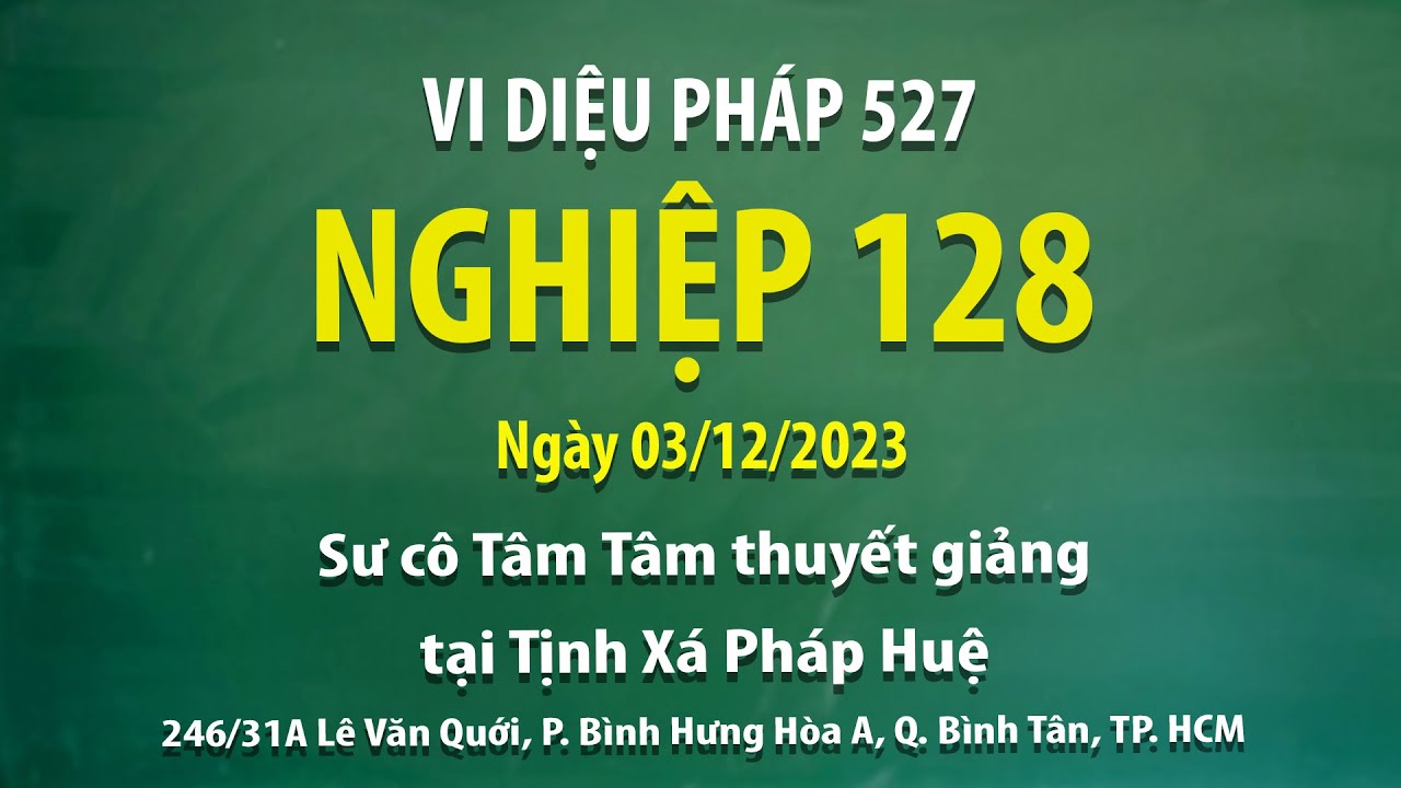 Vi Diệu Pháp 527 - Nghiệp 128 - Ngày 03/12/2023 - Sư Cô Tâm Tâm thuyết giảng tại Tịnh Xá Pháp Huệ.