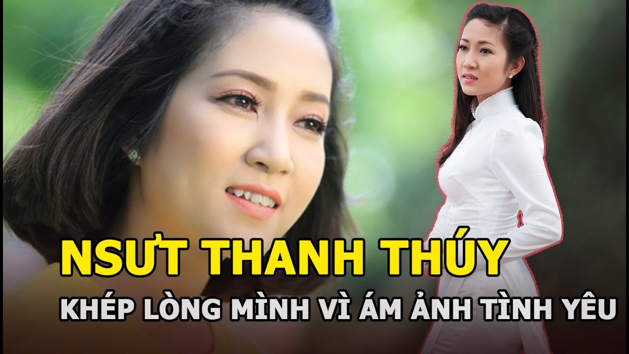 NSƯT Thanh Thúy - Tài hoa nhưng tình duyên lận đận, khép chặt lòng trong tình yêu