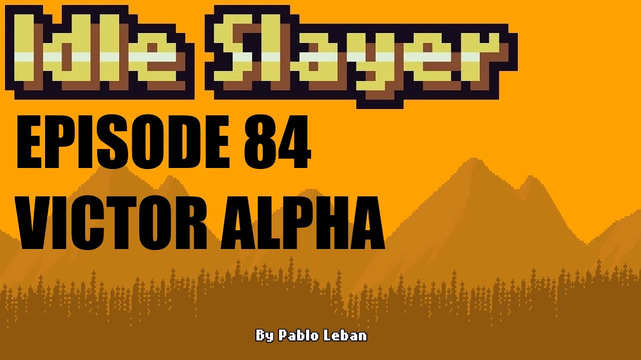 Idle Slayer - Ep 84 - Victor Alpha