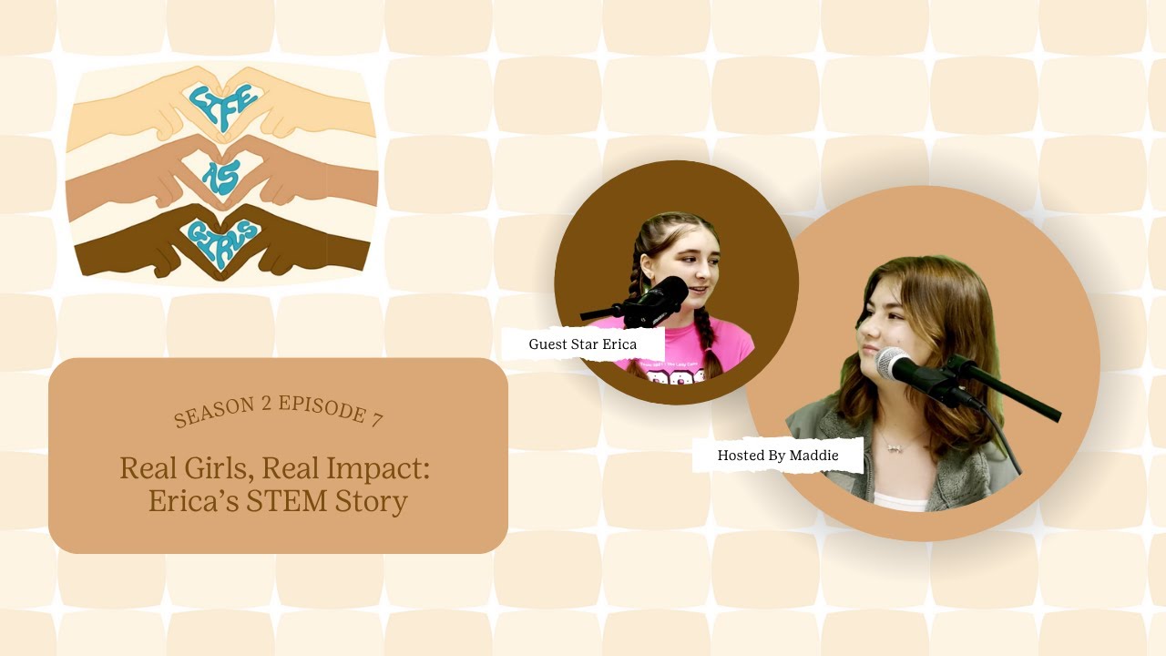 Life as Girls | S2E7: Real Girls, Real Impact - Erica’s STEM Story