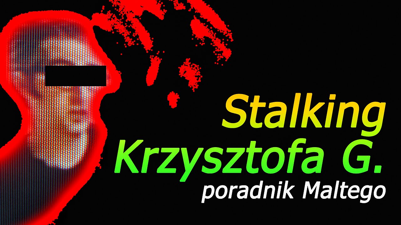 Stalking - program Maltego w praktyce... i Krzysztof G. | PORADNIK OSINT