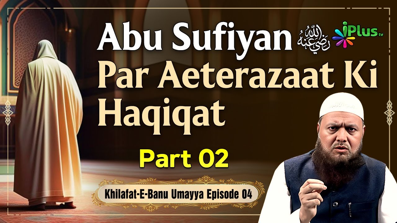 Abu Sufiyan RA Par Aeterazaat Ki Haqiqat Part 02 | Khilafat E Banu Umayya Episode 04 | Dr. Ajmal