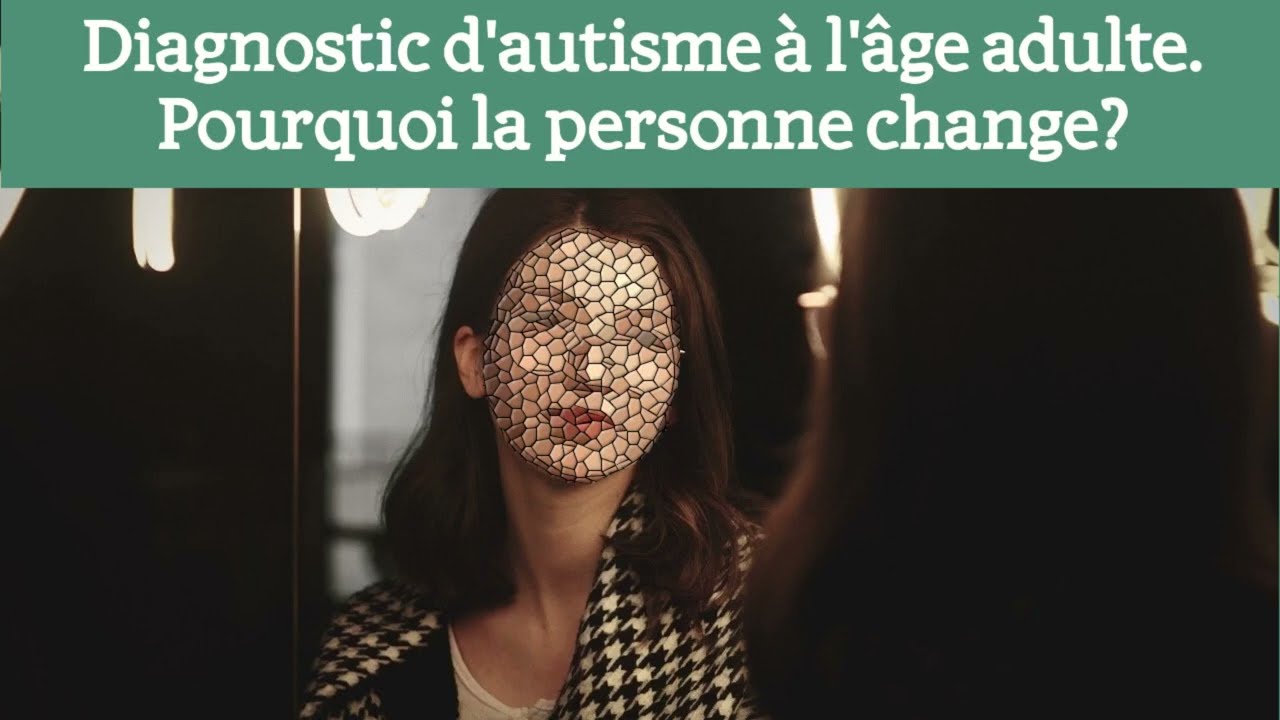 Diagnostic d'autisme à l'âge adulte - pourquoi la personne change?