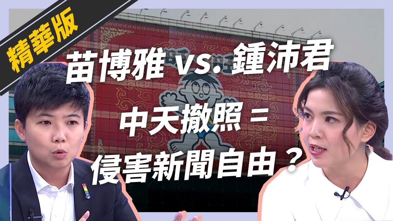 話重點》鍾沛君vs.苗博雅：中天撤照=侵害新聞自由？（公共電視 - 有話好說）