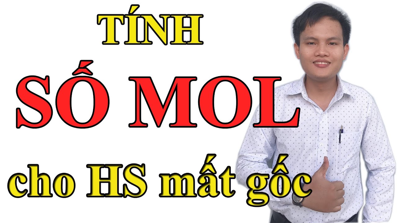 Mất gốc Hoá - Số 6 - Hướng Dẫn TÍNH SỐ MOL HOÁ HỌC 8, 9, 10, 11, 12 CƠ BẢN (DÀNH CHO HS MẤT GỐC)