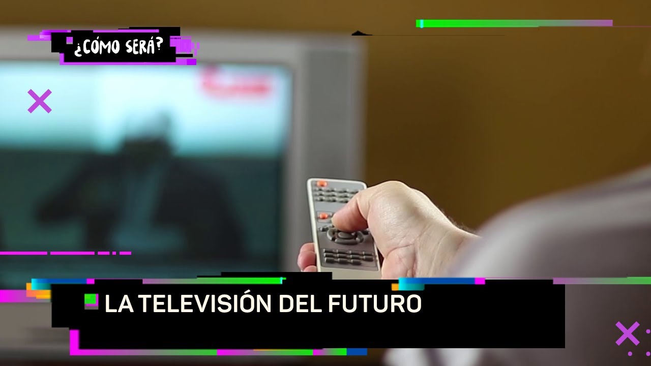 ¿Cómo será la televisión del futuro? - Cómo será