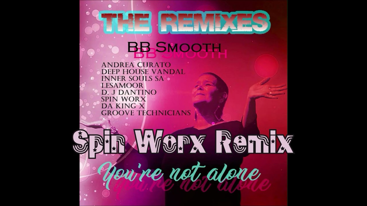 You're not alone The Remixes - BB Smooth & Spin Worx -Spin Worx Remix