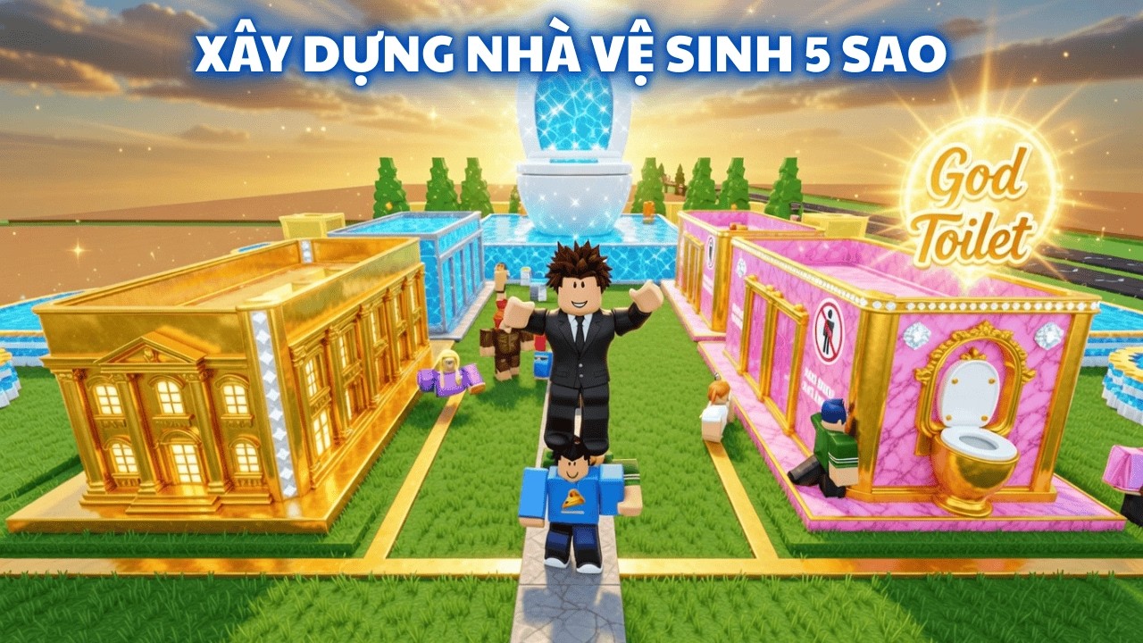 Xây Dựng Nhà Vệ Sinh 5 Sao Trong Roblox Để Trở Thành Triệu Phú