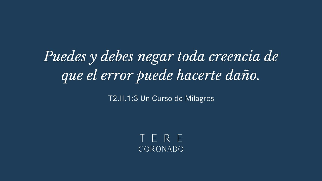 Puedes y debes negar toda creencia de que el error puede hacerte daño.(T2.II.1:3)