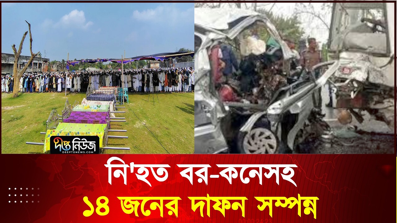 নি'হত বর-কনেসহ ১৪ জনের  দাফন সম্পন্ন l Road Accident l Bagerhat l Deepto News