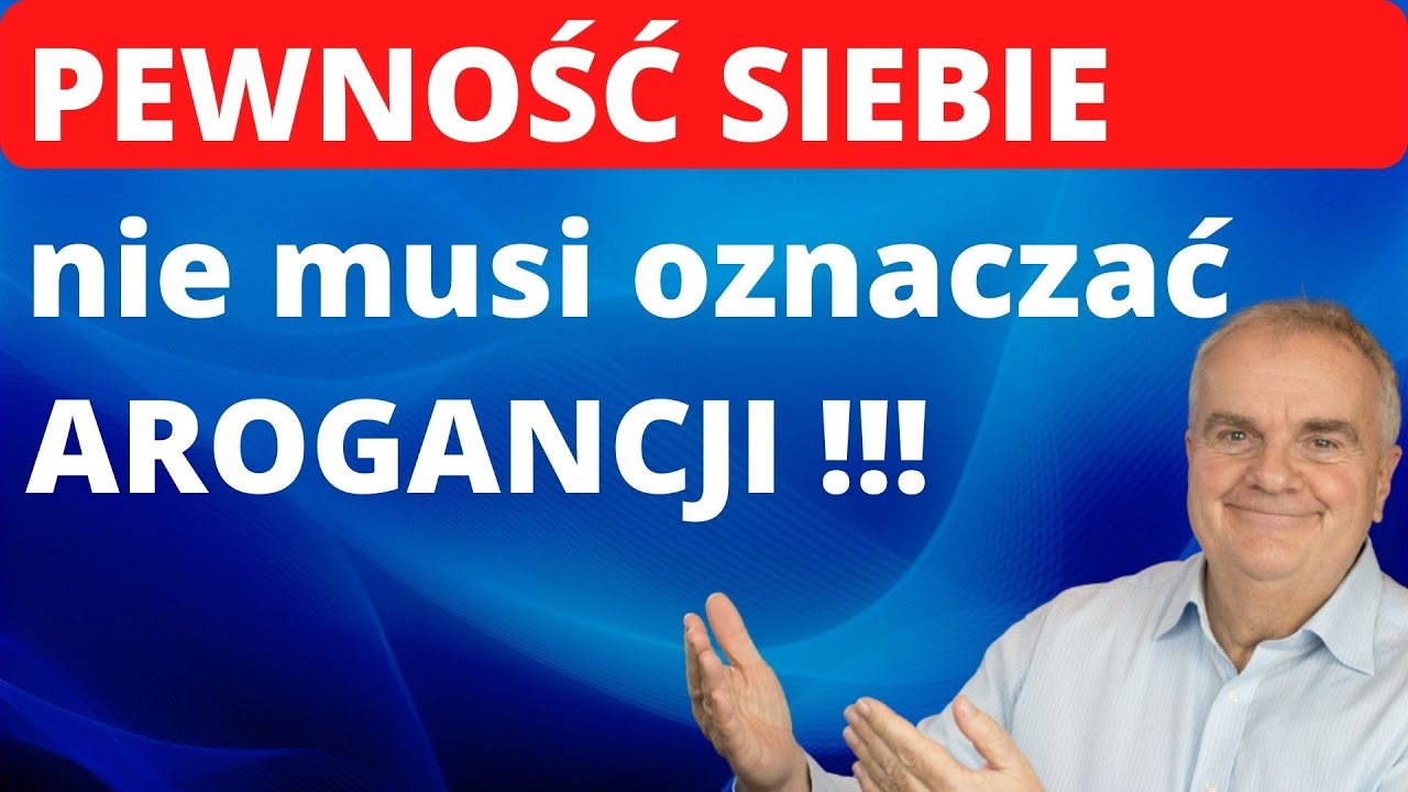 Pewność siebie nie musi oznaczać arogancji