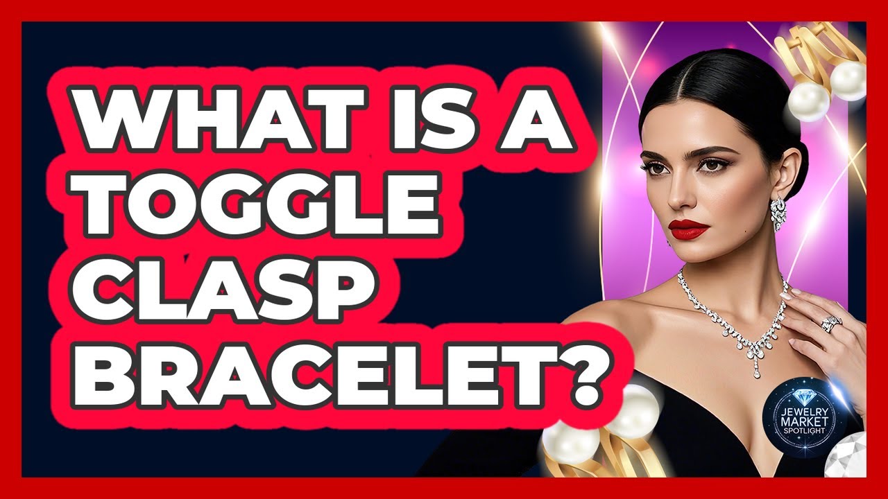 What Is A Toggle Clasp Bracelet? - Jewelry Market Spotlight
