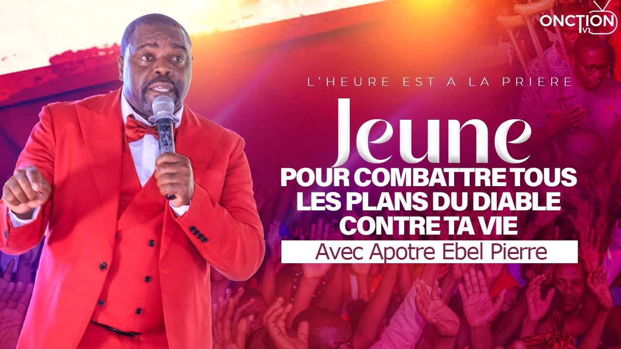 JEÛNE POUR COMBATTRE TOUS LES PLANS DU DIABLE CONTRE TA VIE avec APÔTRE EBEL PIERRE / 18 SEPT 2025