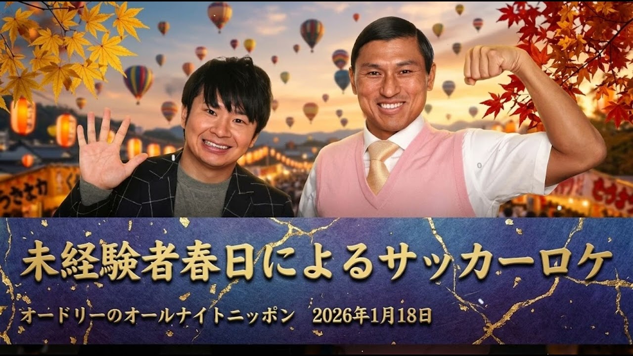 未経験者春日によるサッカーロケ【オードリーのオールナイトニッポン 春日トーク】2026年1月18日