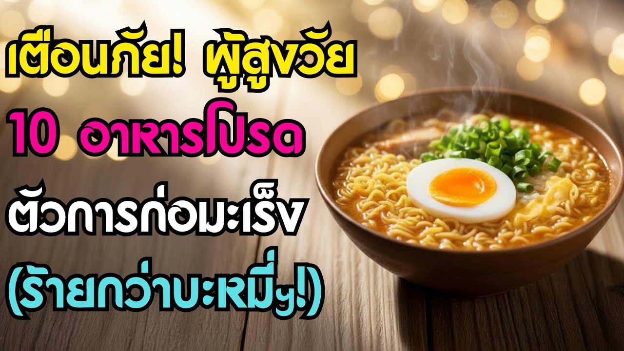 บะหมี่กึ่งฯ ไม่ใช่อันดับ 1! เผยโฉม 10 อาหารอันตรายที่ผู้สูงอายุชอบกิน แต่เสี่ยงมะเร็ง