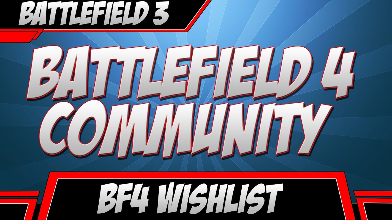 Battlefield 4 Community Wish List (BF4 Multiplayer Suggestions)