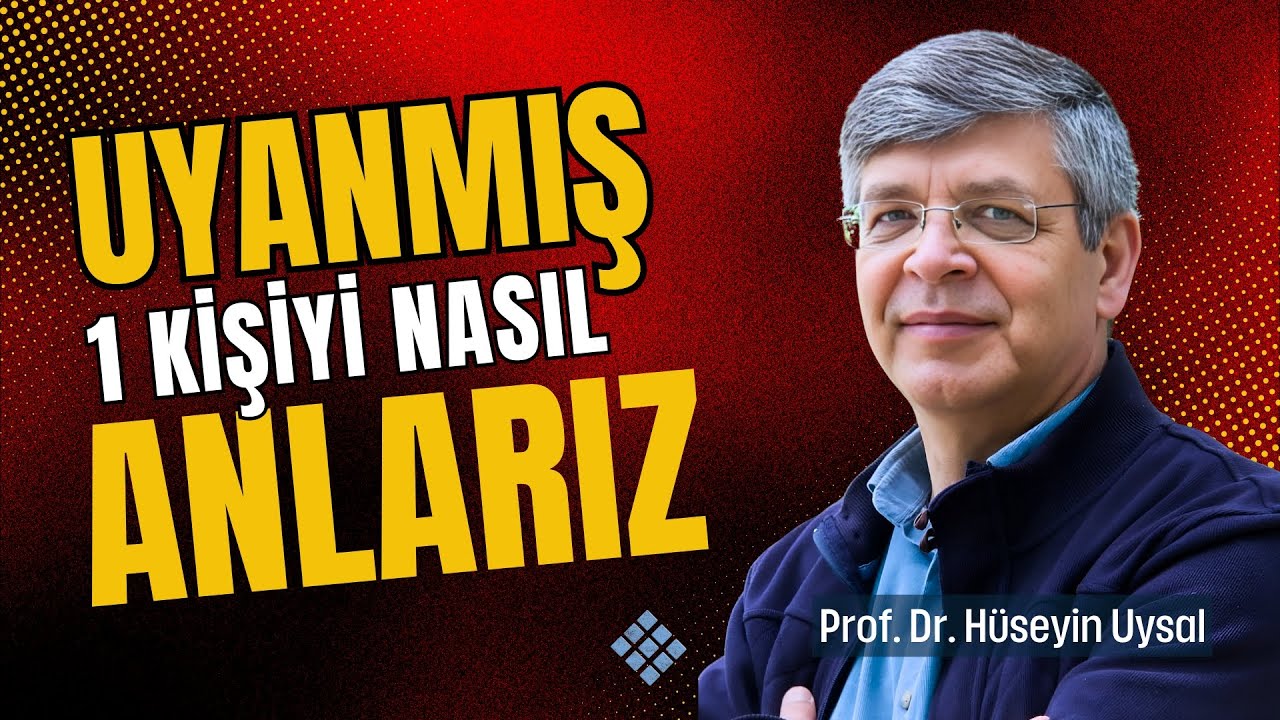 Uyanmış Bir Kişiyi Nasıl Anlarız? - Prof. Dr. Hüseyin Uysal