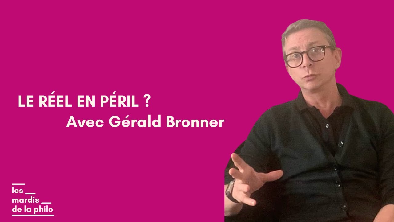 Le réel en péril ? — Gérald Bronner — Les Mardis de la Philo