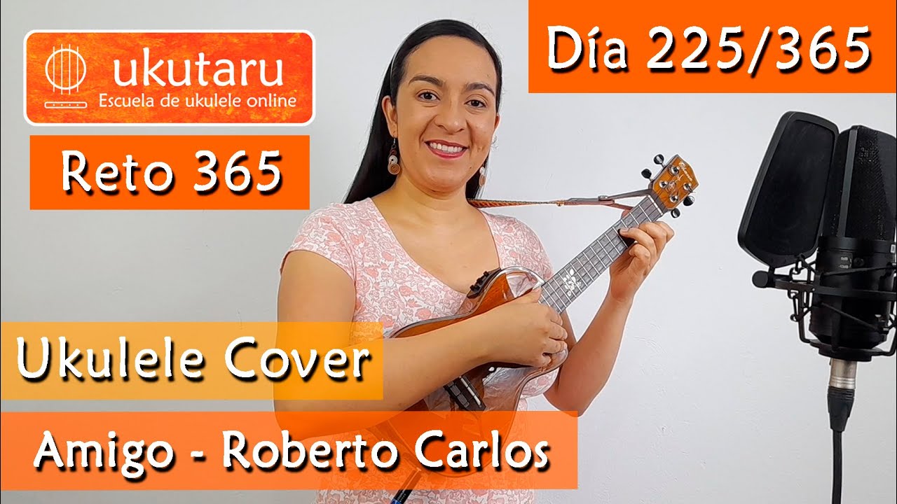 225. RETO 365 DÍA 225: AMIGO ( ROBERTO CARLOS )  -  UKULELE COVER