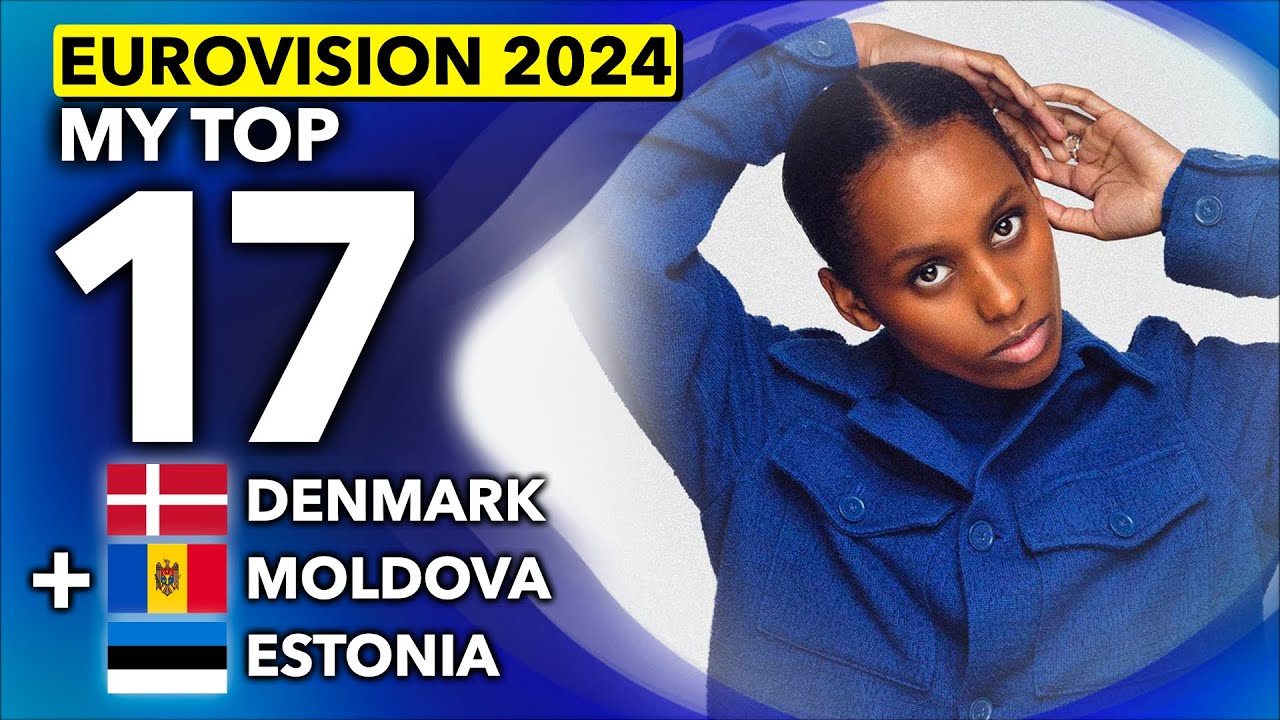 Eurovision 2024 | My Top 17 (NEW: 🇩🇰 Denmark | 🇪🇪 Estonia | 🇲🇩 Moldova)