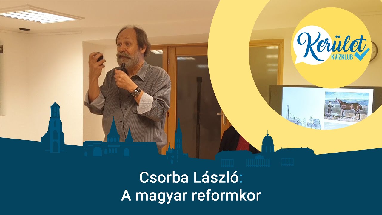 Csorba L&aacute;szl&oacute;: A magyar reformkor c. előad&aacute;sa // Ker&uuml;let Kv&iacute;zklub
