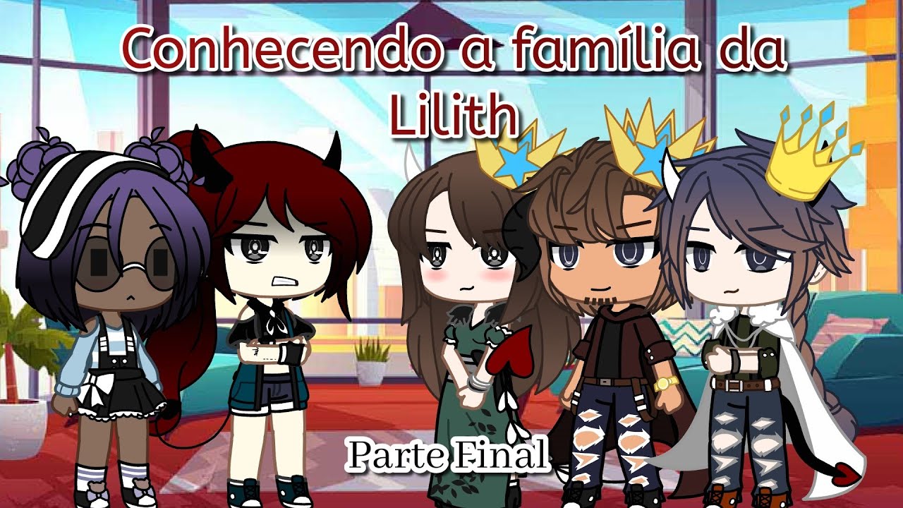 •Conhecendo a família da Lilith• (Parte Final) GC