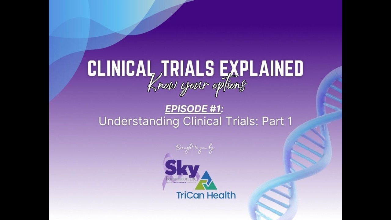Clinical Trials Explained Know your Options: Episode 1, Part 1