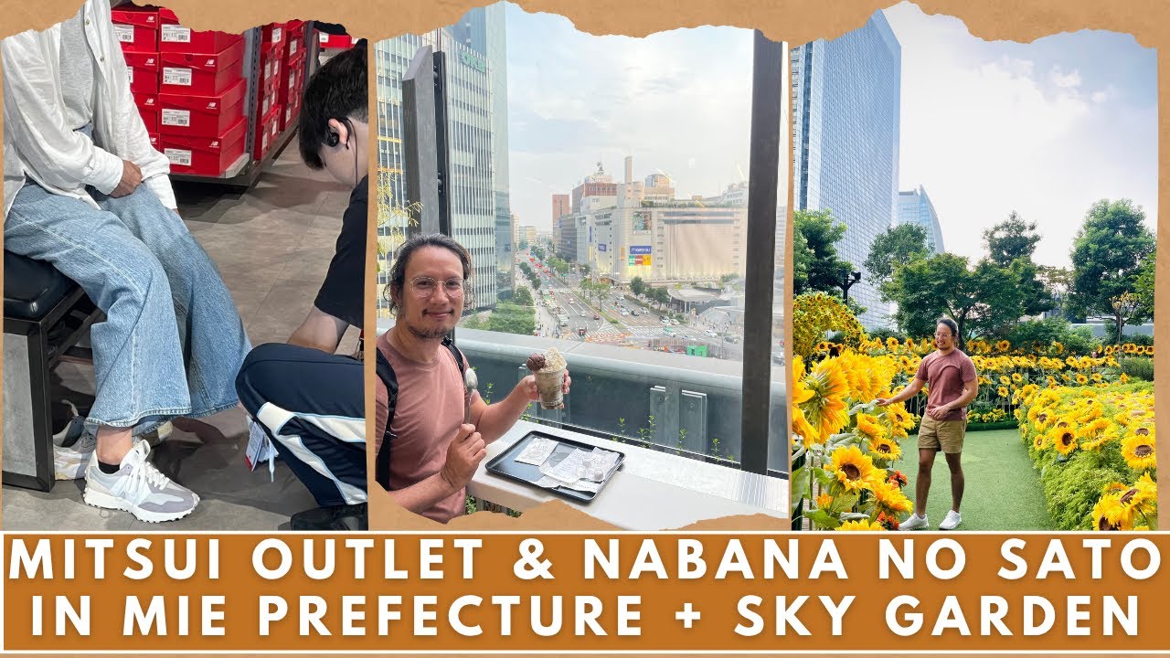 NAGOYA TO MIE PREFECTURE FOR MITSUI OUTLET PARK & NABANA NO SATO THEN BACK TO NAGOYA FOR SKY GARDEN 