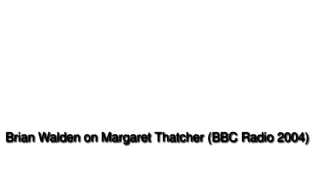 Brian Walden on Margaret Thatcher (BBC Radio 2004)