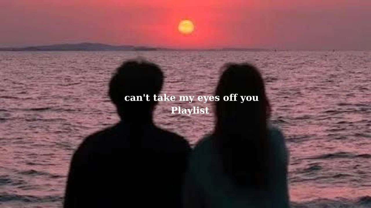 POV: can't take my eyes off you (playlist) - Love & Chill Vibes