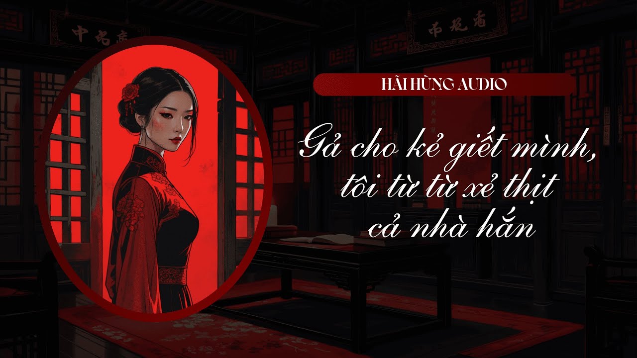 [Truyện Audio Kinh Dị FULL] Gả Cho Kẻ Giết Mình, Tôi Từ Từ X.ẻ T.h.ị.t Cả Nhà Hắn || Hãi Hùng Audio