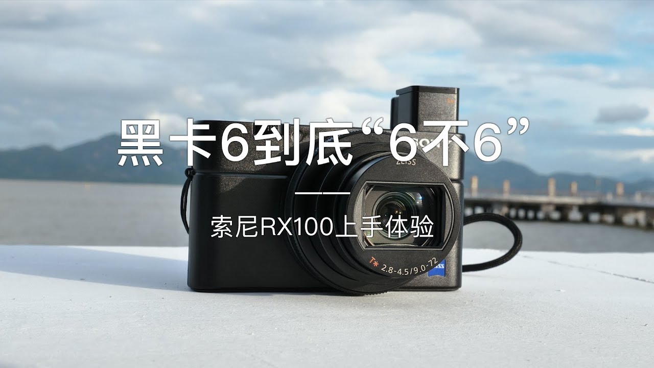「探物」黑卡6到底“6不6” ？索尼 RX100 M6 上手体验