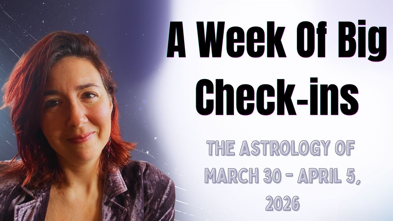 A Week of BIG Insights & Check-Ins ~  The Astrology of March 30 - April 5, 2026