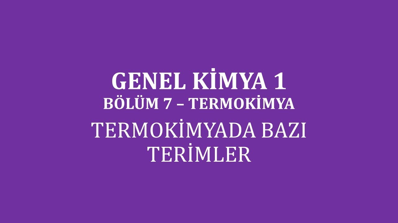Genel Kimya 1-Bölüm 7 /Termokimya / Termokimyada Bazı Terimler