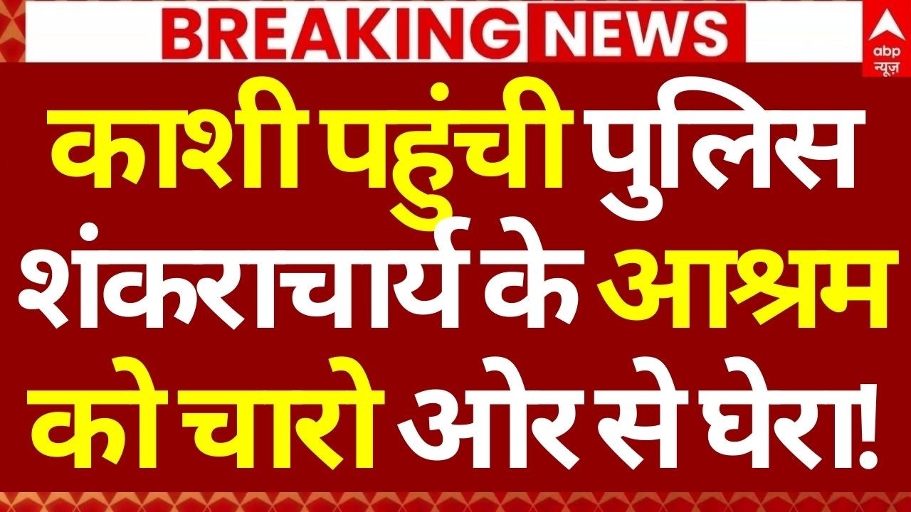 Shankaracharya Case Update News LIVE: काशी पहुंची पुलिस, शंकराचार्य के आश्रम को चारो ओर से घेरा!