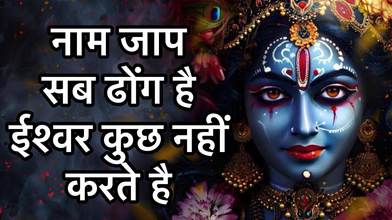 नाम जाप सब ढोंग है ईश्वर कुछ नहीं करते है  !