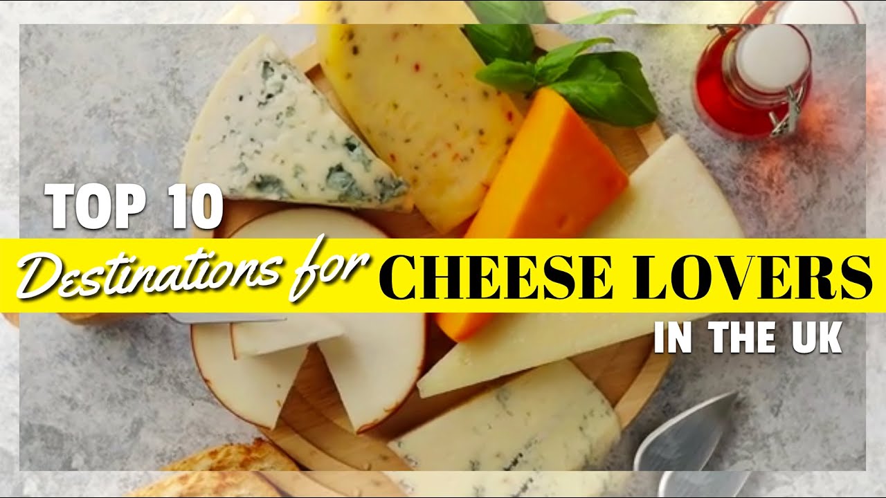 Top 10 Destinations for Cheese Lovers in the UK