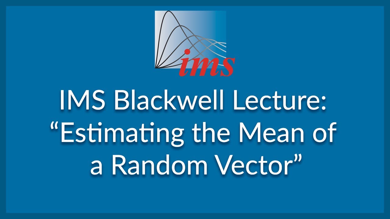 IMS Blackwell Lecture: &ldquo;Estimating the mean of a random vector&rdquo; Gabor Lugosi