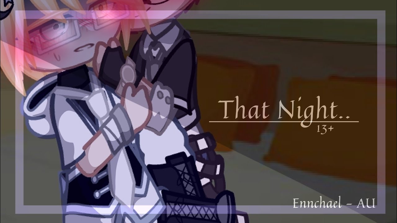 'That Night..' || 13+ || Ennchael || Past AU || Read warnings please. || Description