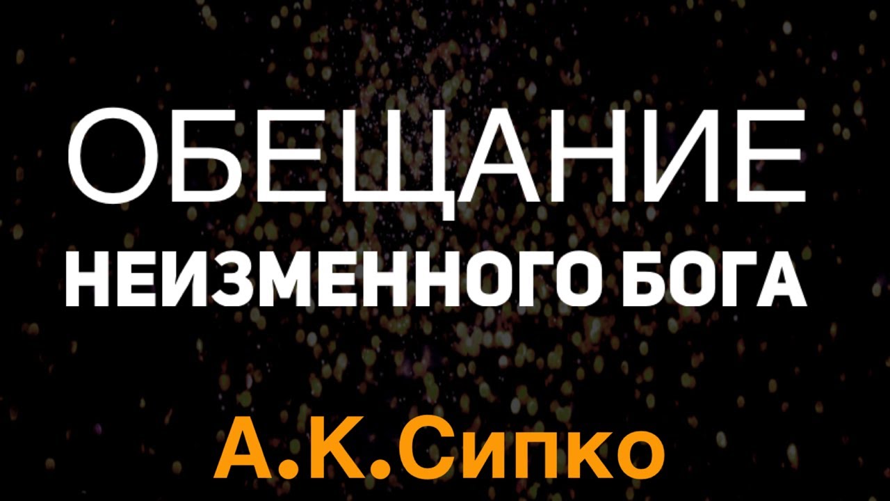 Обещание Неизменного Бога.  Проповедует А. К.  Сипко.