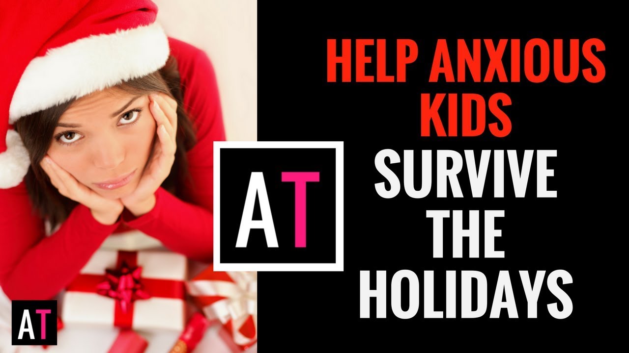 Helping Your Anxious Child Survive the Holidays