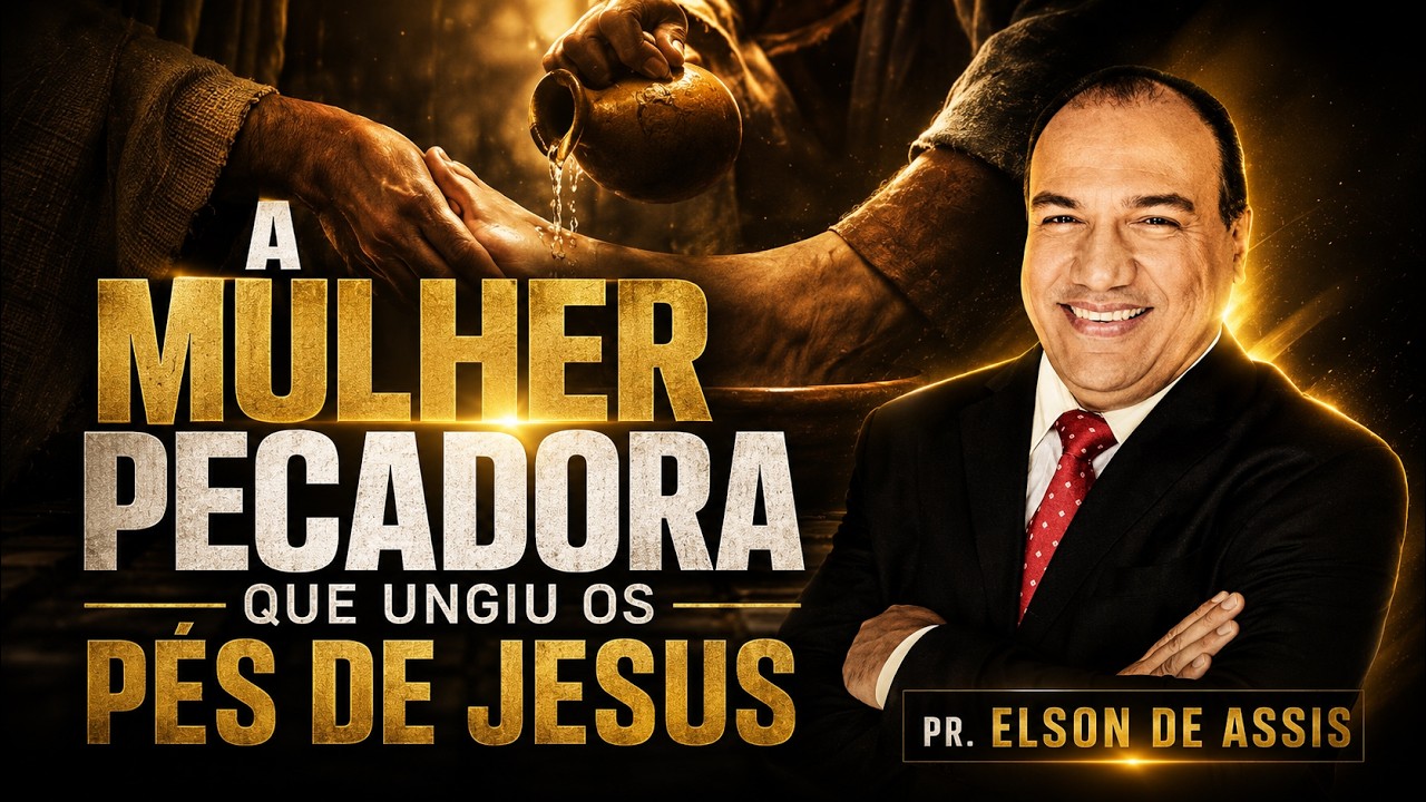 Pr Elson de Assis A mulher pecadora  que ungiu os  pés de Jesus